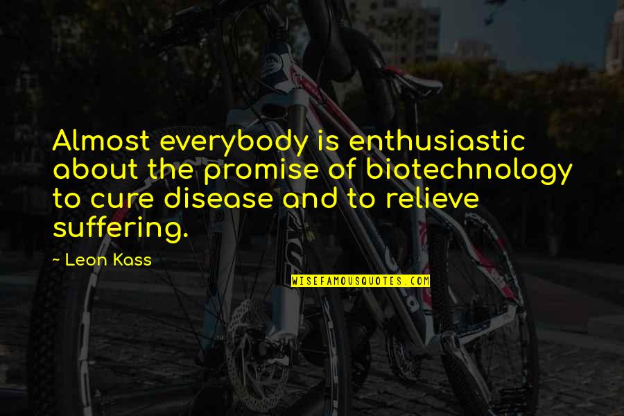 Leon Quotes By Leon Kass: Almost everybody is enthusiastic about the promise of