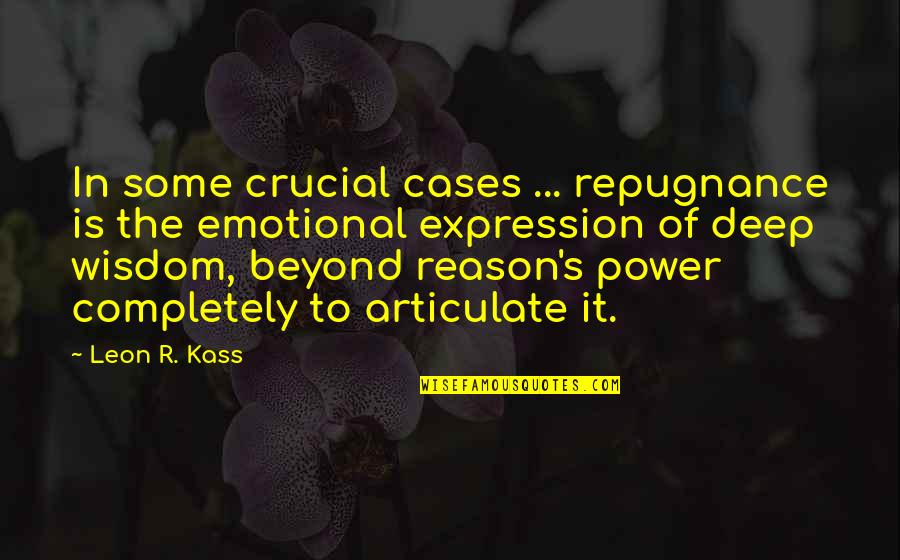 Leon Quotes By Leon R. Kass: In some crucial cases ... repugnance is the