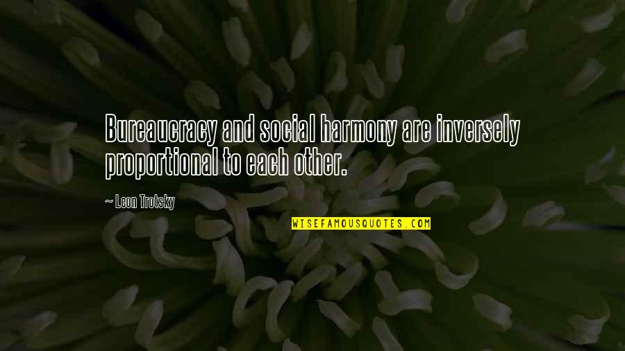 Leon Quotes By Leon Trotsky: Bureaucracy and social harmony are inversely proportional to