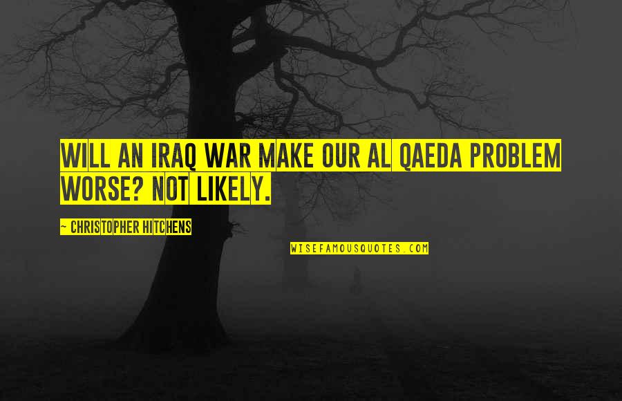 Leon Schuster Quotes By Christopher Hitchens: Will an Iraq war make our Al Qaeda