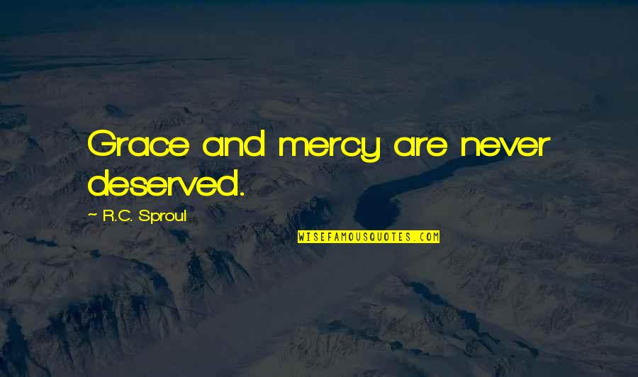 Leon Scott Kennedy Quotes By R.C. Sproul: Grace and mercy are never deserved. Leon Scott Kennedy Quotes By R.C. Sproul: Grace and mercy are never deserved.