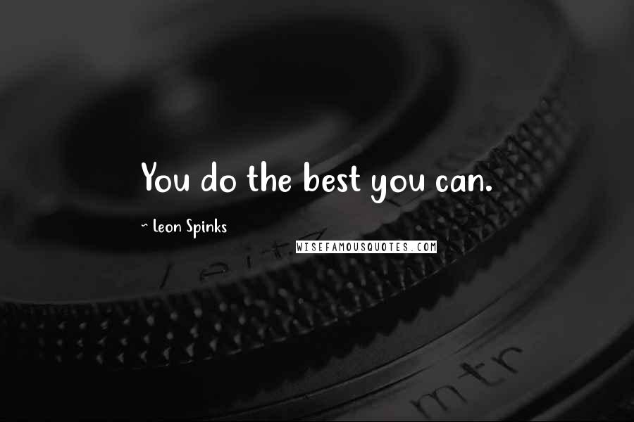 Leon Spinks quotes: You do the best you can.