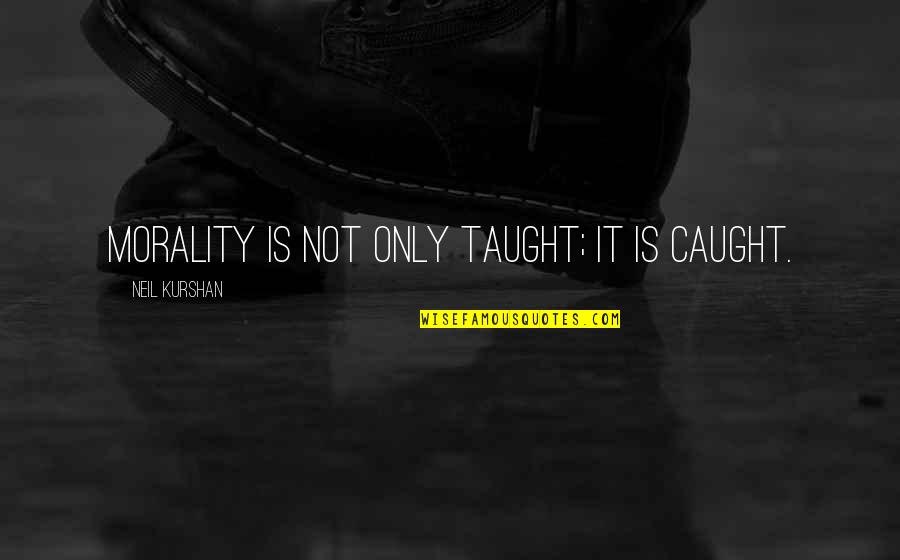 Leon Sullivan Quotes By Neil Kurshan: Morality is not only taught; it is caught. Leon Sullivan Quotes By Neil Kurshan: Morality is not only taught; it is caught.