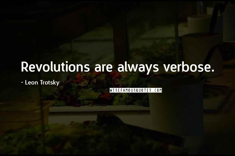 Leon Trotsky quotes: Revolutions are always verbose.
