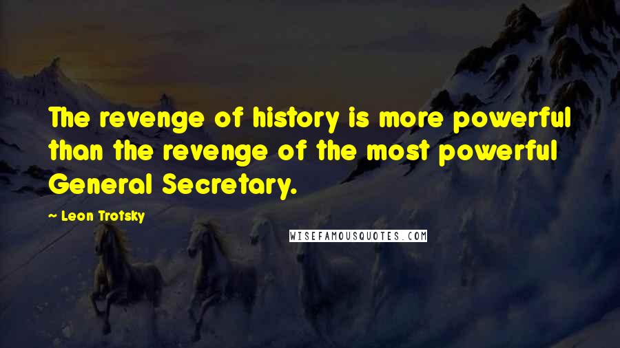 Leon Trotsky quotes: The revenge of history is more powerful than the revenge of the most powerful General Secretary.