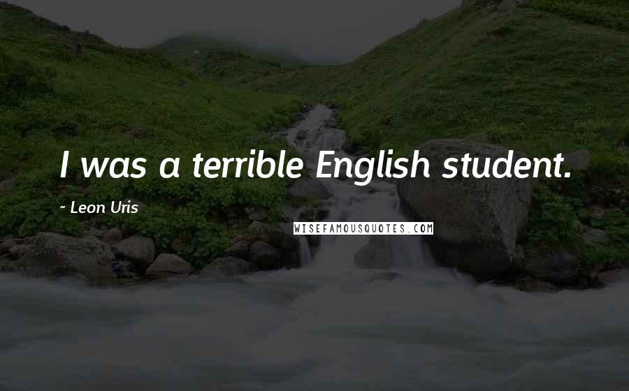 Leon Uris quotes: I was a terrible English student.