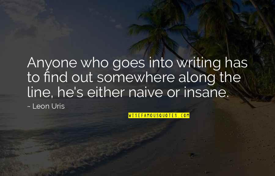 Leon Uris Quotes By Leon Uris: Anyone who goes into writing has to find Leon Uris Quotes By Leon Uris: Anyone who goes into writing has to find