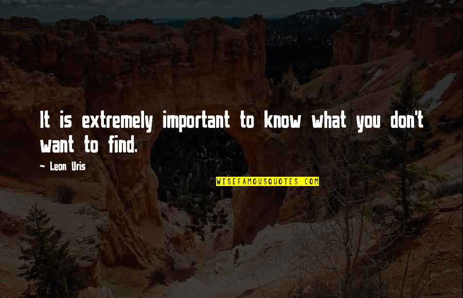 Leon Uris Quotes By Leon Uris: It is extremely important to know what you