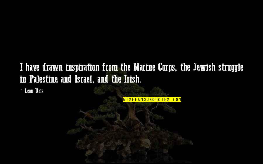 Leon Uris Quotes By Leon Uris: I have drawn inspiration from the Marine Corps,