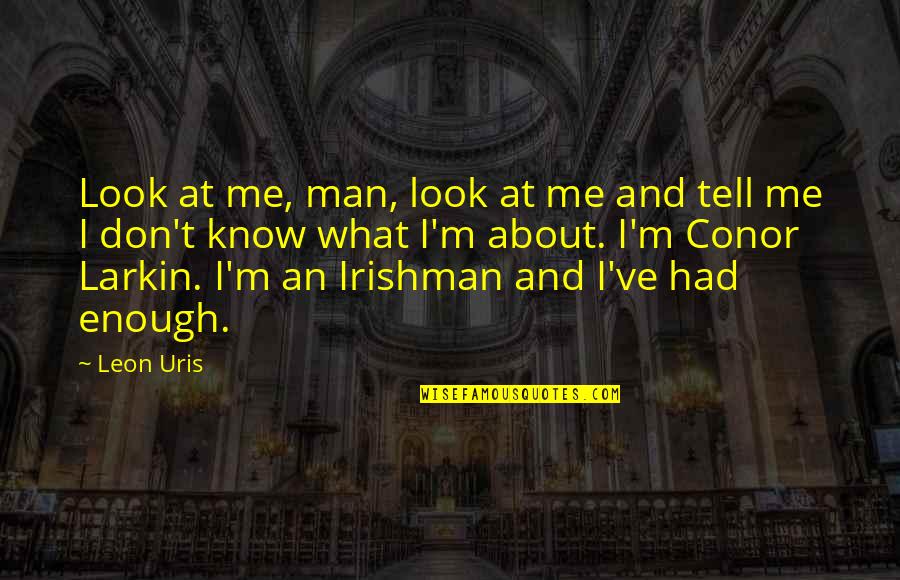 Leon Uris Quotes By Leon Uris: Look at me, man, look at me and