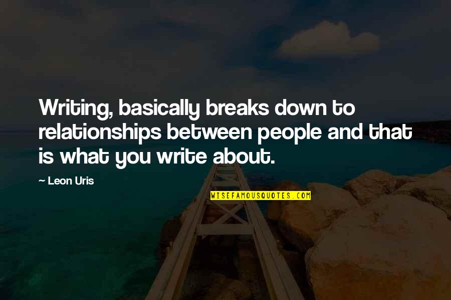 Leon Uris Quotes By Leon Uris: Writing, basically breaks down to relationships between people