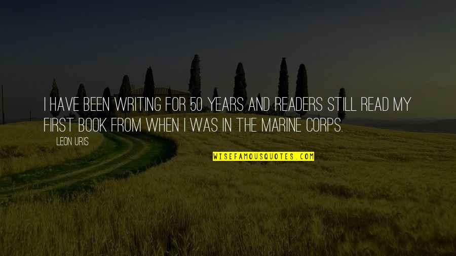 Leon Uris Quotes By Leon Uris: I have been writing for 50 years and Leon Uris Quotes By Leon Uris: I have been writing for 50 years and