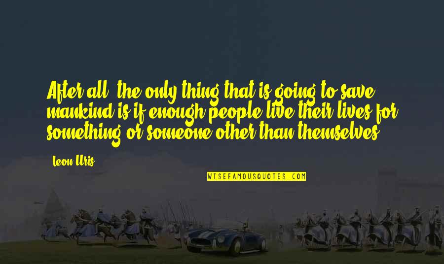 Leon Uris Quotes By Leon Uris: After all, the only thing that is going Leon Uris Quotes By Leon Uris: After all, the only thing that is going