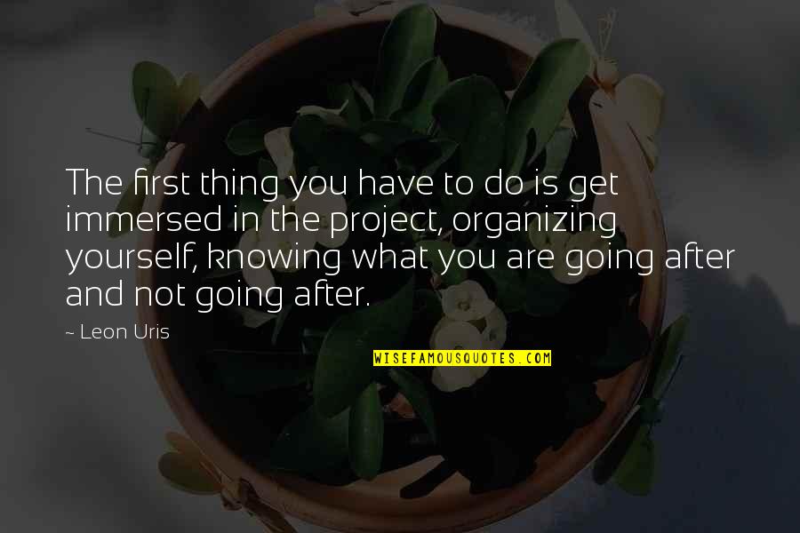 Leon Uris Quotes By Leon Uris: The first thing you have to do is Leon Uris Quotes By Leon Uris: The first thing you have to do is