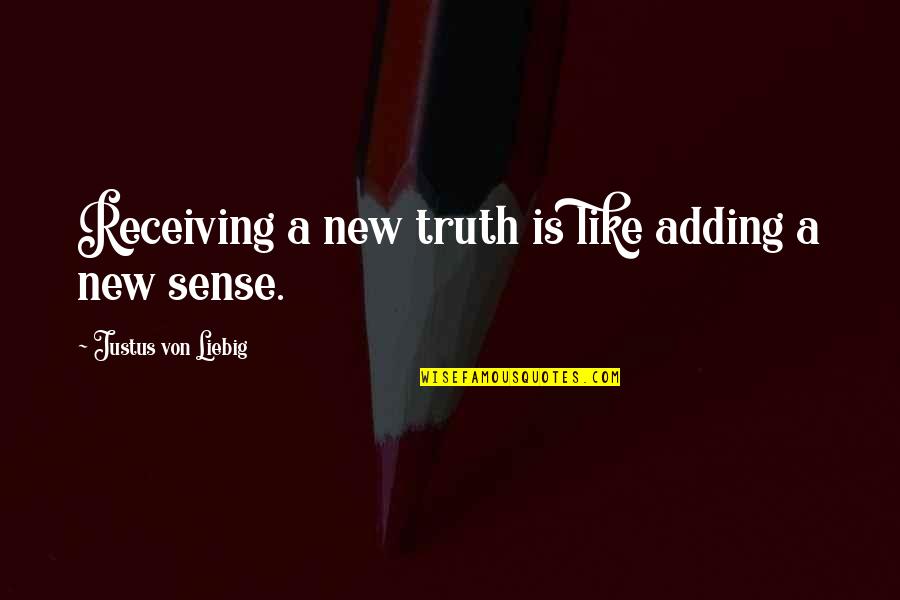 Leona Heidern Win Quotes By Justus Von Liebig: Receiving a new truth is like adding a