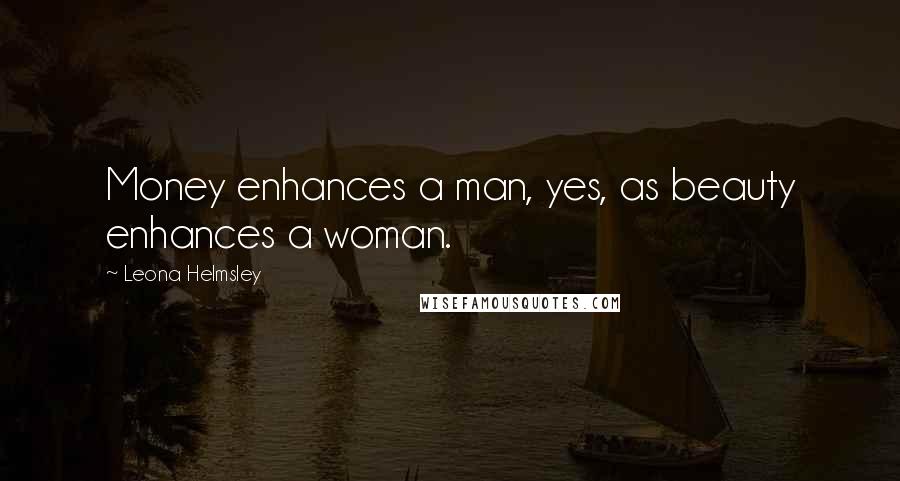 Leona Helmsley quotes: Money enhances a man, yes, as beauty enhances a woman.