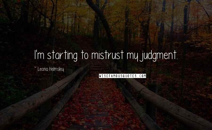 Leona Helmsley quotes: I'm starting to mistrust my judgment.