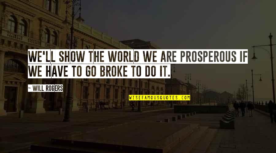 Leona Lansing Quotes By Will Rogers: We'll show the world we are prosperous if