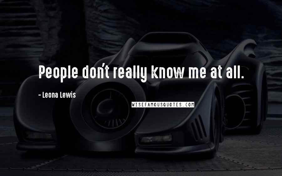 Leona Lewis quotes: People don't really know me at all.