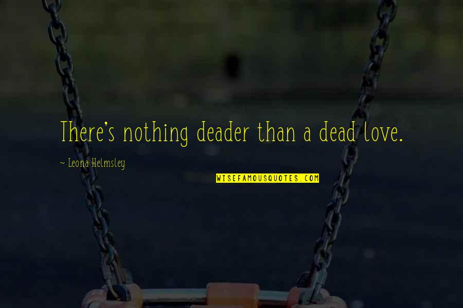 Leona Quotes By Leona Helmsley: There's nothing deader than a dead love.