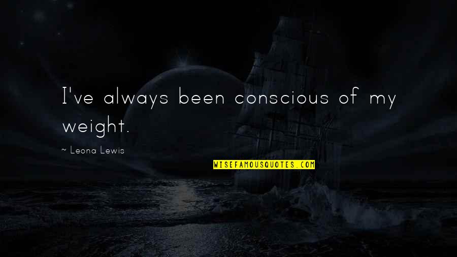 Leona Quotes By Leona Lewis: I've always been conscious of my weight.