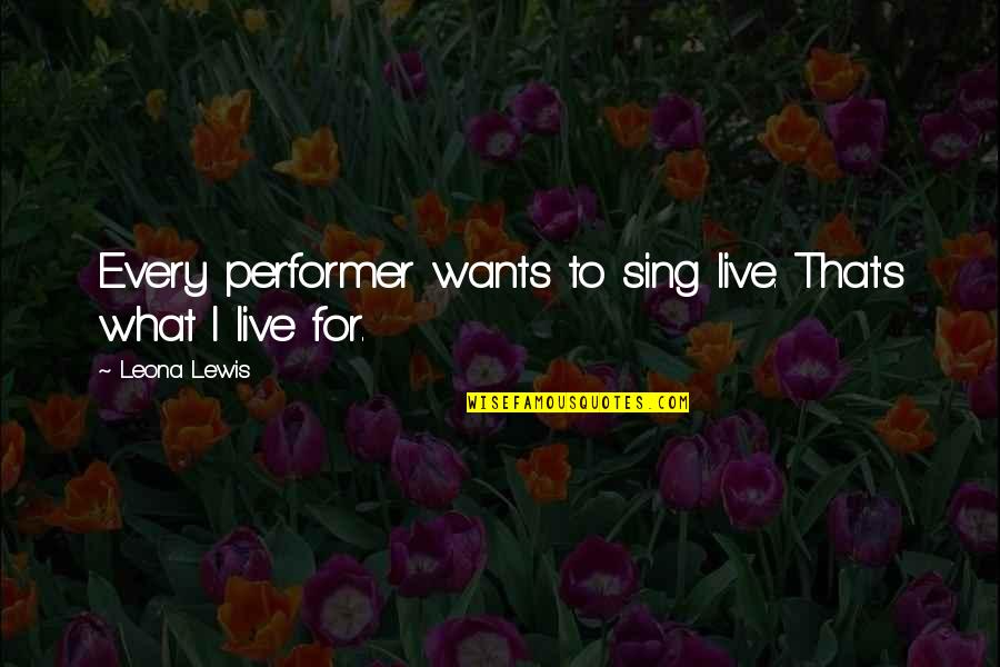 Leona Quotes By Leona Lewis: Every performer wants to sing live. That's what