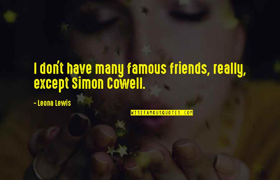 Leona Quotes By Leona Lewis: I don't have many famous friends, really, except