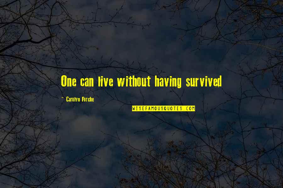 Leona Vicario Quotes By Carolyn Forche: One can live without having survived