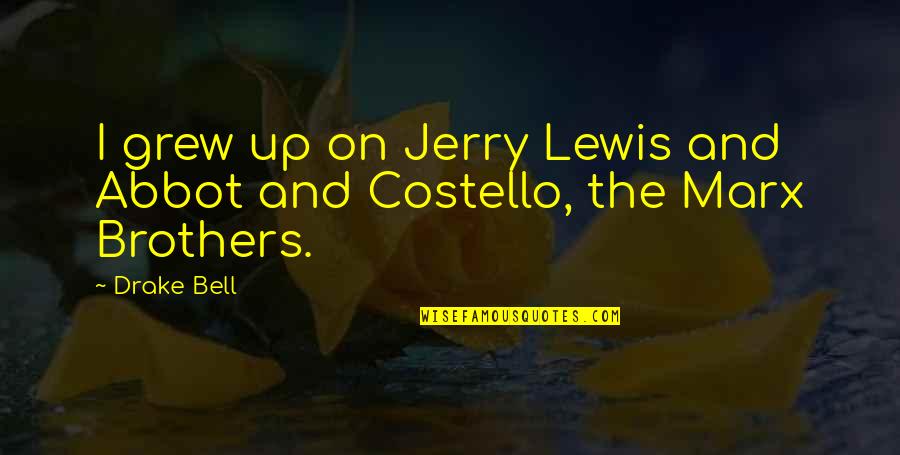 Leonard Baskin Quotes By Drake Bell: I grew up on Jerry Lewis and Abbot