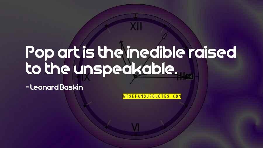 Leonard Baskin Quotes By Leonard Baskin: Pop art is the inedible raised to the