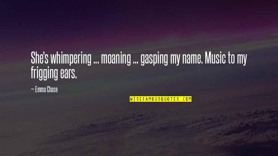 Leonard Bbt Quotes By Emma Chase: She's whimpering ... moaning ... gasping my name.