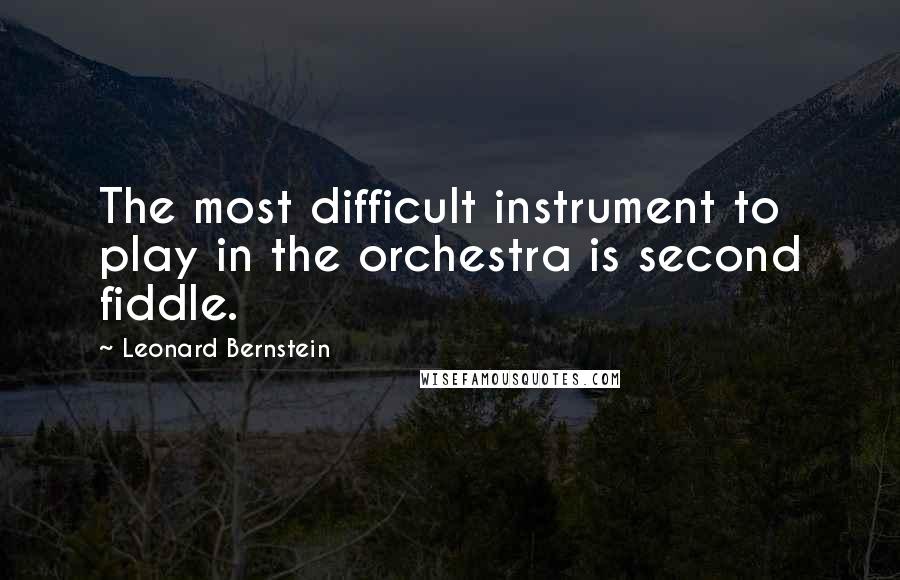 Leonard Bernstein quotes: The most difficult instrument to play in the orchestra is second fiddle.