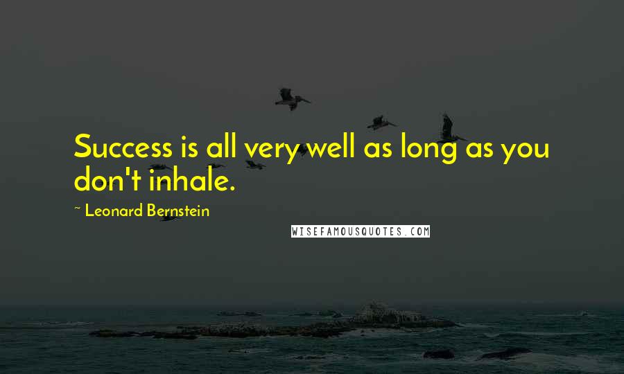 Leonard Bernstein quotes: Success is all very well as long as you don't inhale. Leonard Bernstein quotes: Success is all very well as long as you don't inhale.