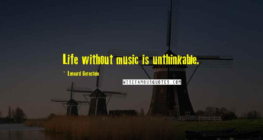 Leonard Bernstein quotes: Life without music is unthinkable. Leonard Bernstein quotes: Life without music is unthinkable.