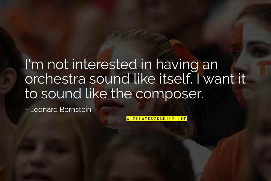 Leonard Bernstein Quotes By Leonard Bernstein: I'm not interested in having an orchestra sound Leonard Bernstein Quotes By Leonard Bernstein: I'm not interested in having an orchestra sound