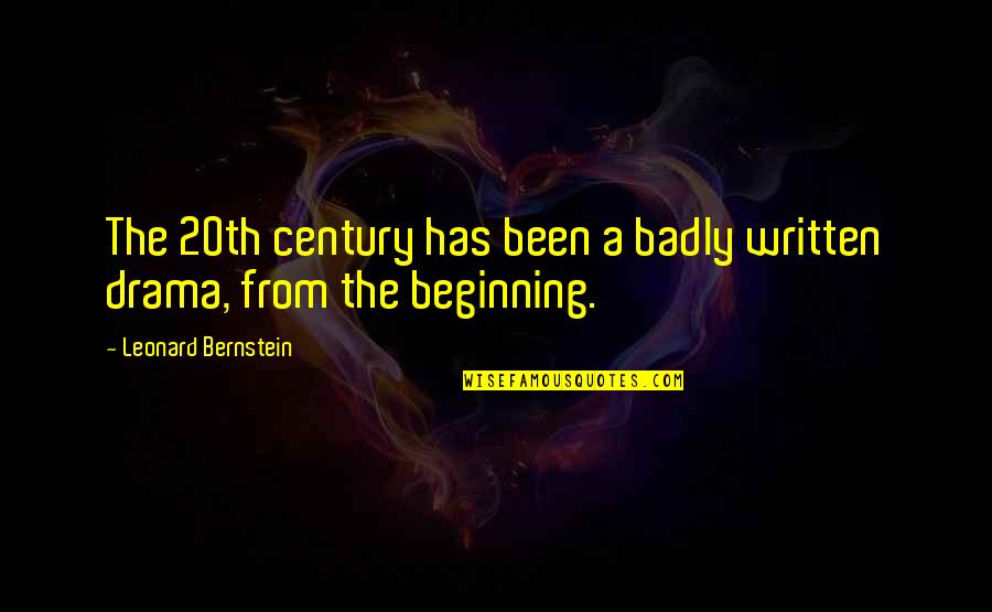 Leonard Bernstein Quotes By Leonard Bernstein: The 20th century has been a badly written Leonard Bernstein Quotes By Leonard Bernstein: The 20th century has been a badly written