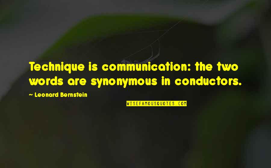 Leonard Bernstein Quotes By Leonard Bernstein: Technique is communication: the two words are synonymous Leonard Bernstein Quotes By Leonard Bernstein: Technique is communication: the two words are synonymous