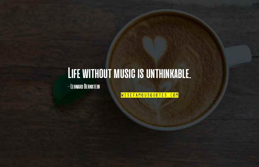 Leonard Bernstein Quotes By Leonard Bernstein: Life without music is unthinkable.