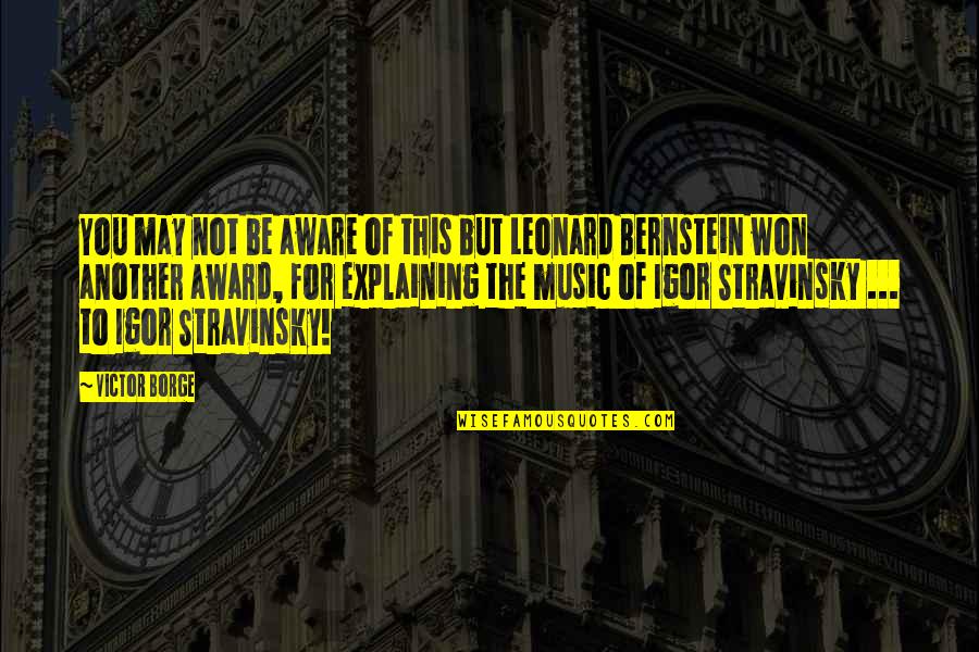 Leonard Bernstein Quotes By Victor Borge: You may not be aware of this but Leonard Bernstein Quotes By Victor Borge: You may not be aware of this but
