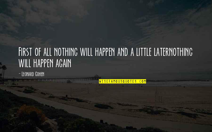 Leonard Cohen Poetry Quotes By Leonard Cohen: First of all nothing will happen and a