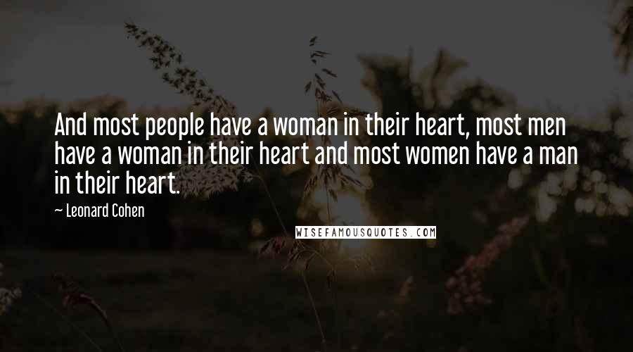 Leonard Cohen quotes: And most people have a woman in their heart, most men have a woman in their heart and most women have a man in their heart.