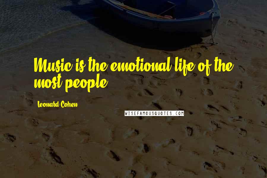 Leonard Cohen quotes: Music is the emotional life of the most people.