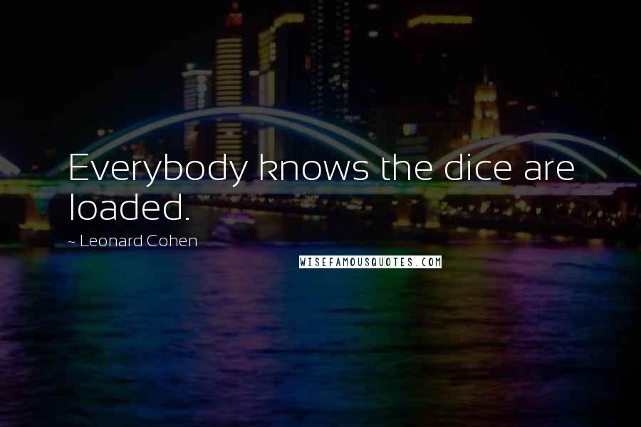 Leonard Cohen quotes: Everybody knows the dice are loaded.