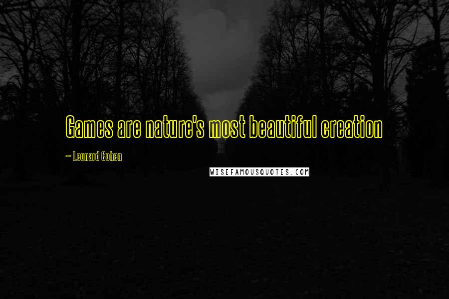 Leonard Cohen quotes: Games are nature's most beautiful creation