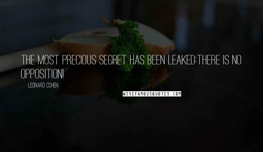 Leonard Cohen quotes: The most precious secret has been leaked:There is no Opposition!