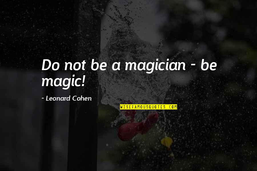 Leonard Cohen Quotes By Leonard Cohen: Do not be a magician - be magic!