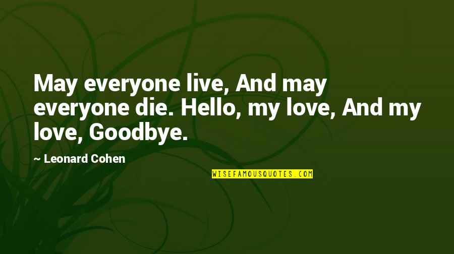 Leonard Cohen Quotes By Leonard Cohen: May everyone live, And may everyone die. Hello,
