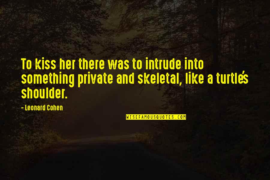 Leonard Cohen Quotes By Leonard Cohen: To kiss her there was to intrude into