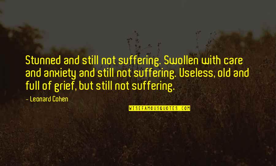 Leonard Cohen Quotes By Leonard Cohen: Stunned and still not suffering. Swollen with care