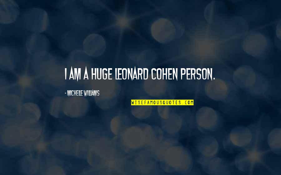 Leonard Cohen Quotes By Michelle Williams: I am a huge Leonard Cohen person.